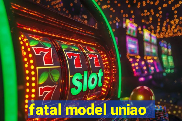 fatal model uniao